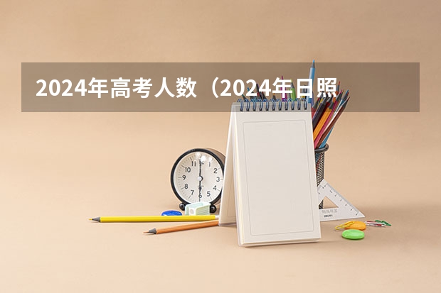 2024年高考人数（2024年日照高考人数）