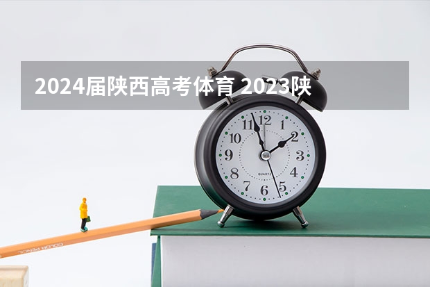2024届陕西高考体育 2023陕西高考时间