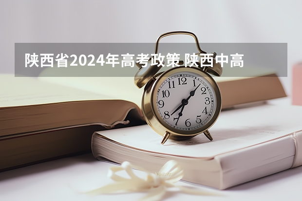 陕西省2024年高考政策 陕西中高考时间2023年时间表