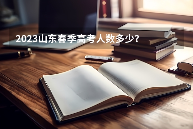 2023山东春季高考人数多少？