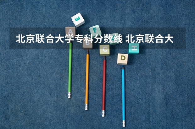 北京联合大学专科分数线 北京联合大学分数线