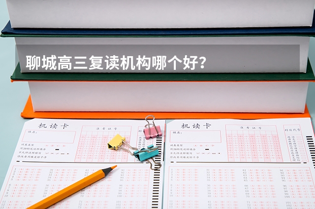 聊城高三复读机构哪个好？