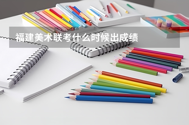 福建美术联考什么时候出成绩