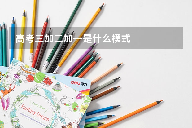 高考三加二加一是什么模式