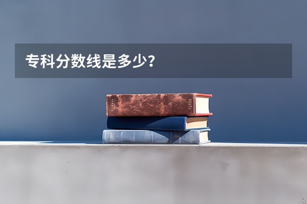 专科分数线是多少？