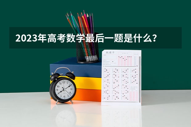 2023年高考数学最后一题是什么？