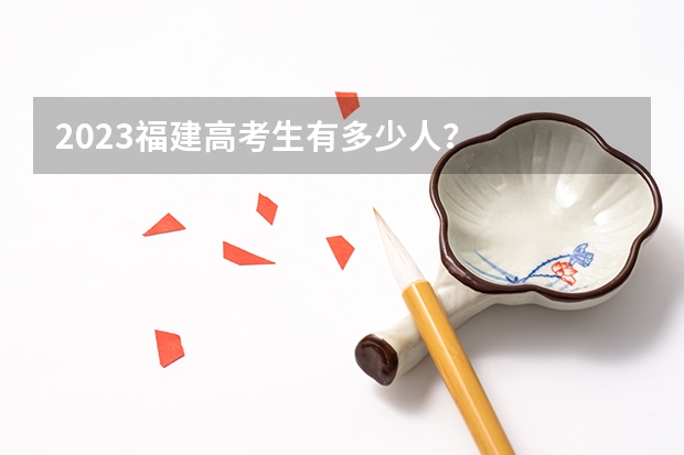 2023福建高考生有多少人？