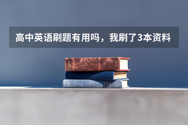 高中英语刷题有用吗,我刷了3本资料,感觉没太大帮助啊,是不是方法有问题,英语好的同学能否给出建议?