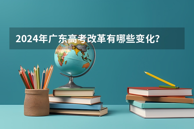 2024年广东高考改革有哪些变化？