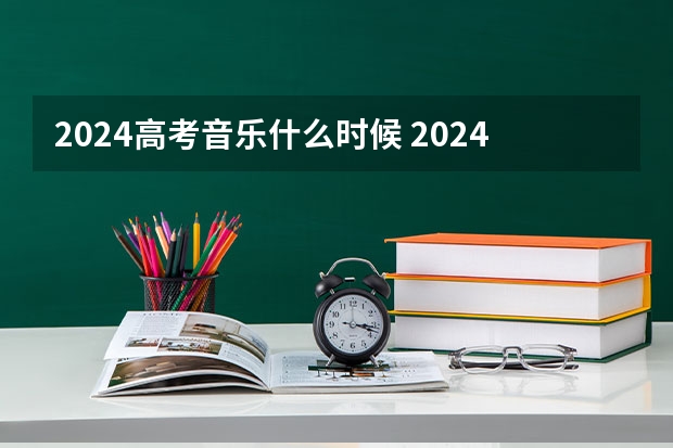 2024高考音乐什么时候 2024年高考政策