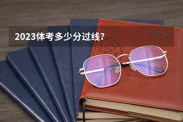 2023体考多少分过线？