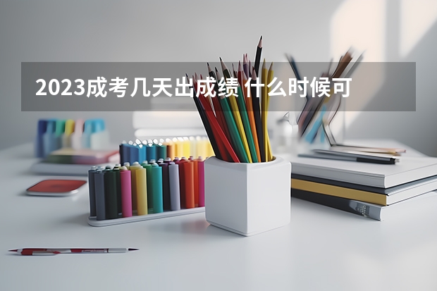 2023成考几天出成绩 什么时候可以查分？