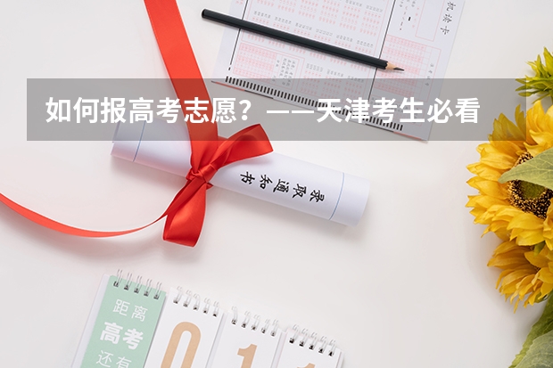 如何报高考志愿？——天津考生必看