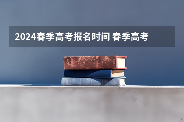 2024春季高考报名时间 春季高考考试时间