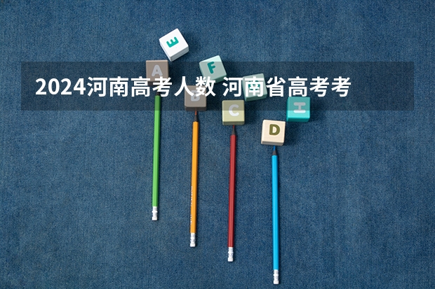 2024河南高考人数 河南省高考考生人数2023