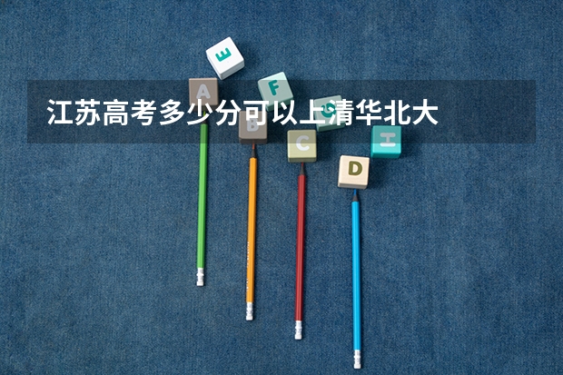 江苏高考多少分可以上清华北大
