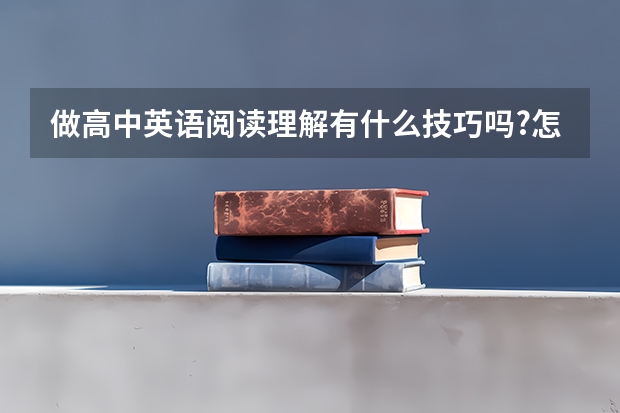 做高中英语阅读理解有什么技巧吗?怎样提高正确率?