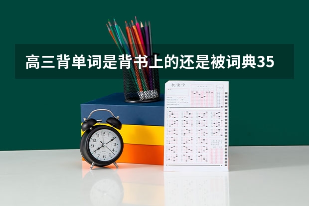 高三背单词是背书上的还是被词典3500?(高考必背英语单词)