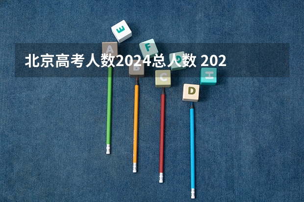 北京高考人数2024总人数 2024年高考人数