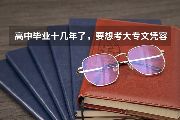 高中毕业十几年了，要想考大专文凭容易吗？