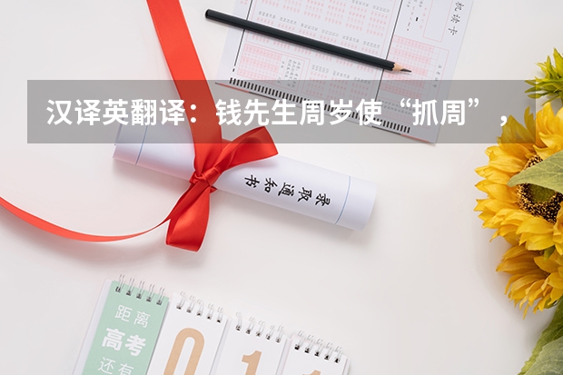 汉译英翻译：钱先生周岁使“抓周”，抓了一本书，因此得名“钟书”。 钟书是谁