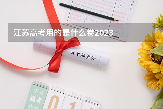 江苏高考用的是什么卷2023