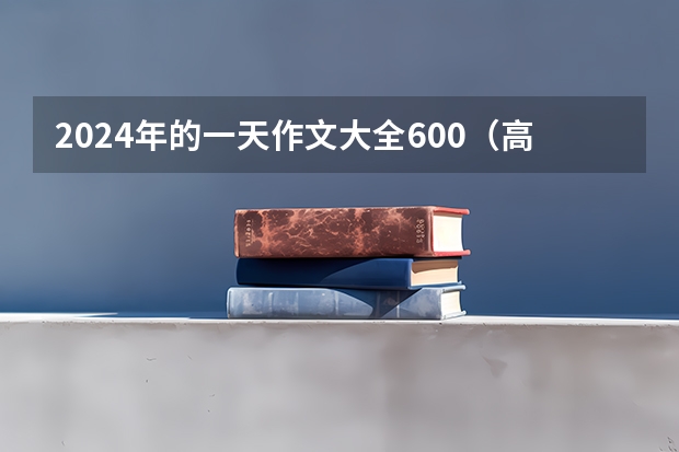 2024年的一天作文大全600（高考作文400字）