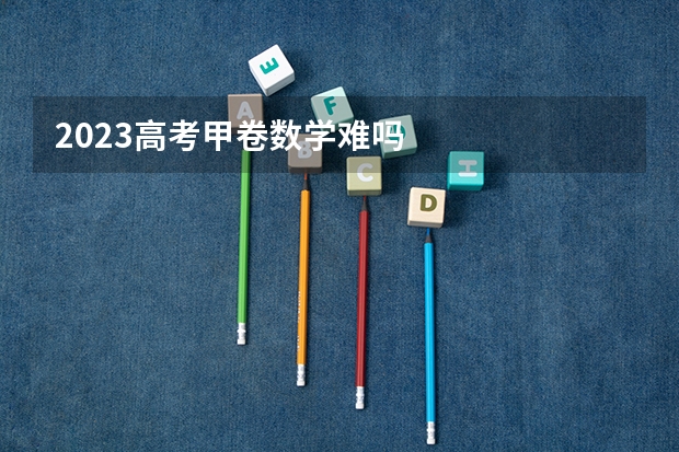 2023高考甲卷数学难吗