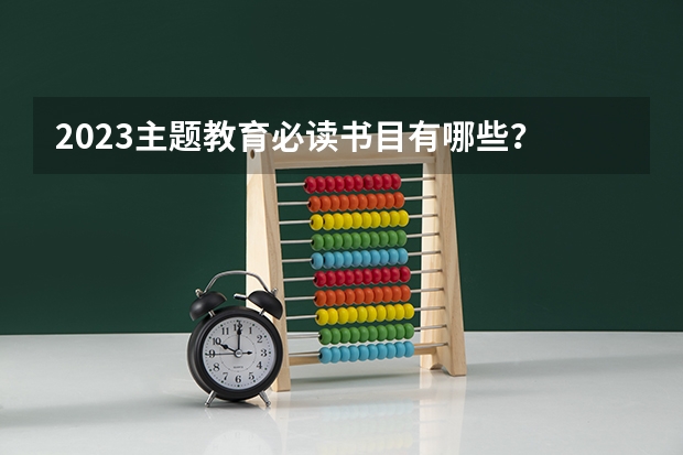 2023主题教育必读书目有哪些？