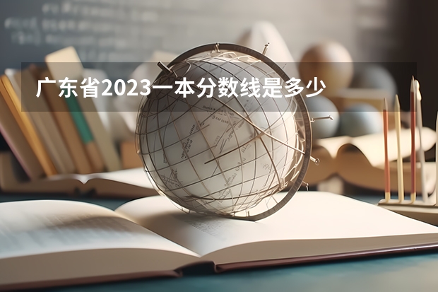 广东省2023一本分数线是多少