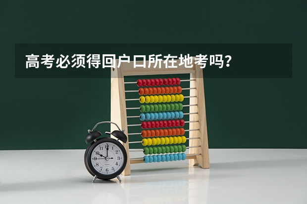 高考必须得回户口所在地考吗?