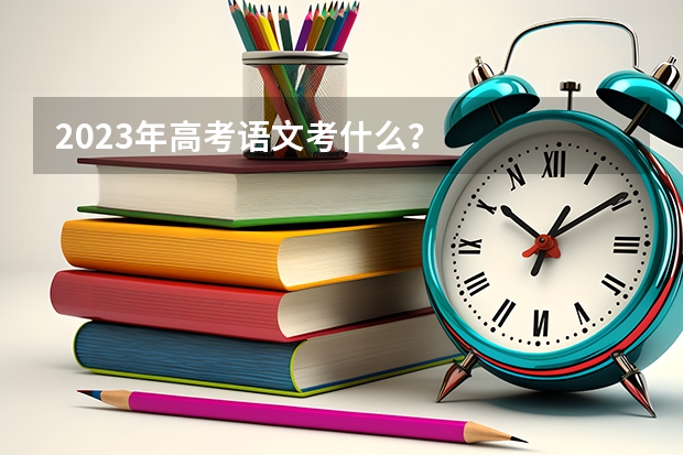 2023年高考语文考什么?
