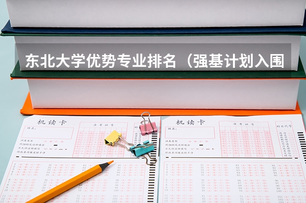 东北大学优势专业排名（强基计划入围名单）