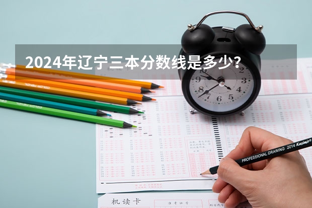 2024年辽宁三本分数线是多少？