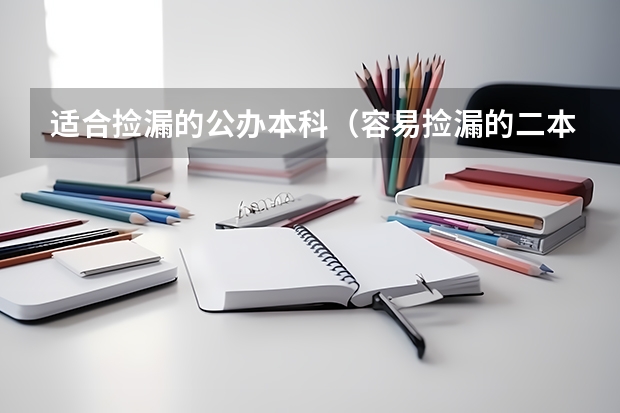 适合捡漏的公办本科（容易捡漏的二本大学）