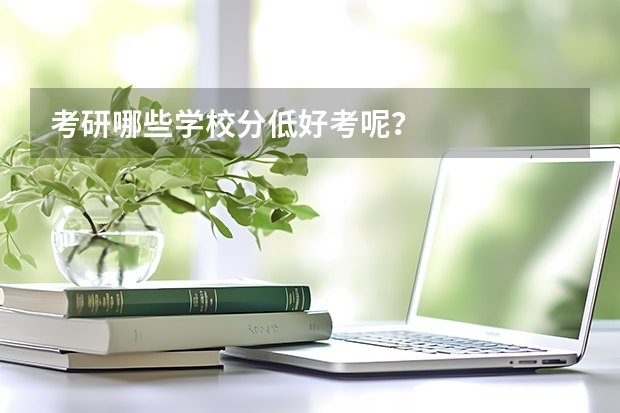 考研哪些学校分低好考呢？
