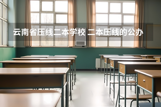 云南省压线二本学校 二本压线的公办大学文科