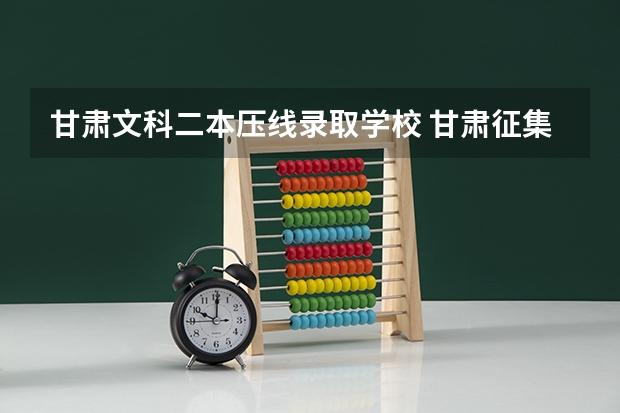 甘肃文科二本压线录取学校 甘肃征集志愿降分录取的二本院校