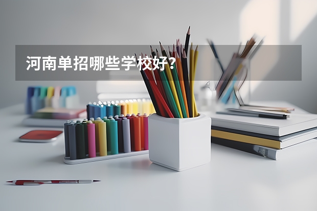 河南单招哪些学校好？