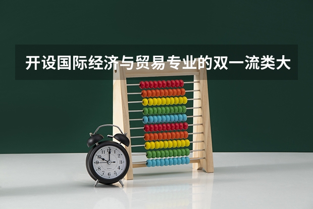开设国际经济与贸易专业的双一流类大学有哪些