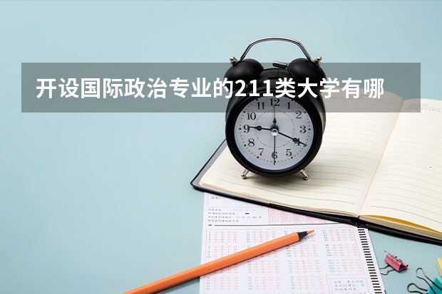 开设国际政治专业的211类大学有哪些