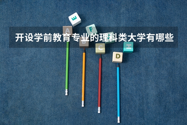 开设学前教育专业的理科类大学有哪些