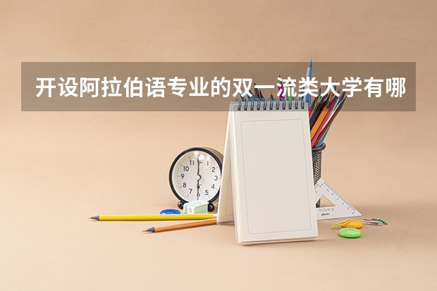 开设阿拉伯语专业的双一流类大学有哪些