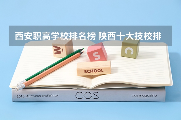 西安职高学校排名榜 陕西十大技校排名 陕西最好的公办职业学校排名