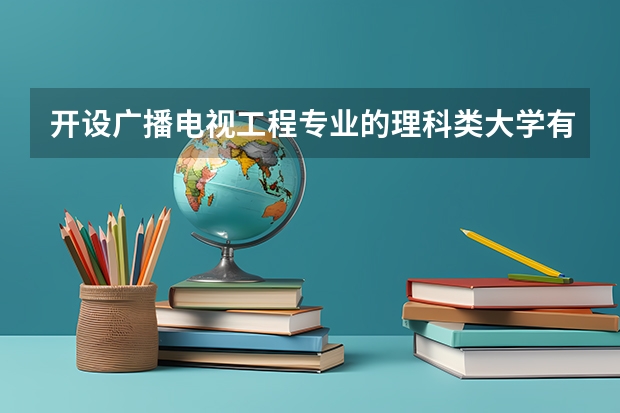 开设广播电视工程专业的理科类大学有哪些
