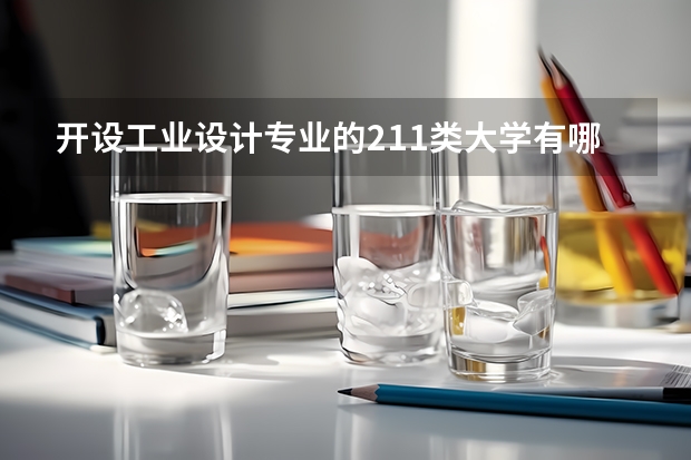 开设工业设计专业的211类大学有哪些