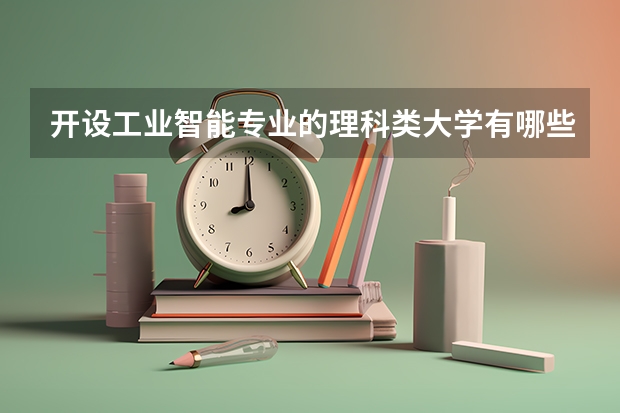 开设工业智能专业的理科类大学有哪些