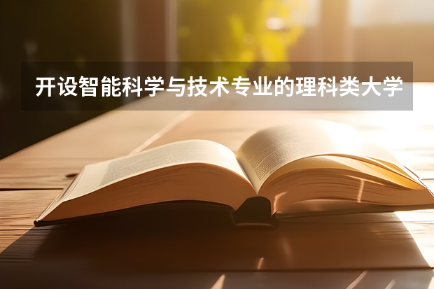开设智能科学与技术专业的理科类大学有哪些