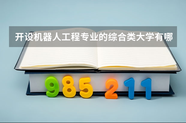 开设机器人工程专业的综合类大学有哪些