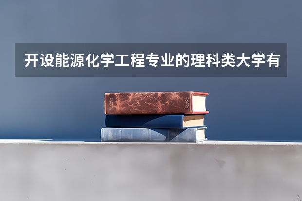 开设能源化学工程专业的理科类大学有哪些